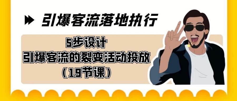 引爆-客流落地执行，5步设计引爆客流的裂变活动投放（19节课）-互创学社