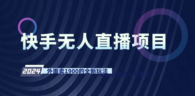 快手无人直播项目，外面卖1900的全新玩法-互创学社