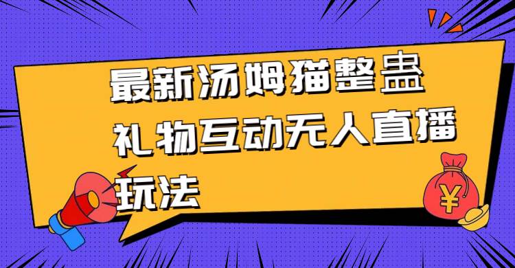 最新汤姆猫整蛊礼物互动无人直播玩法-互创学社