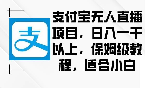 支付宝无人直播项目，日入一千以上，保姆级教程，适合小白-互创学社