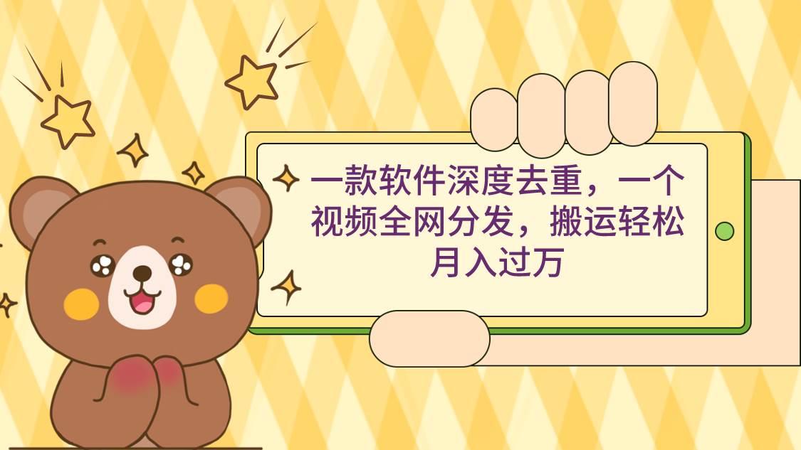 一款软件深度去重，一个视频全网分发，搬运轻松月入过万-互创学社