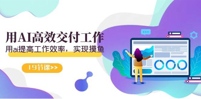 天选 打工人-用AI高效交付工作，用ai提高工作效率，实现摸鱼（19节视频课）-互创学社
