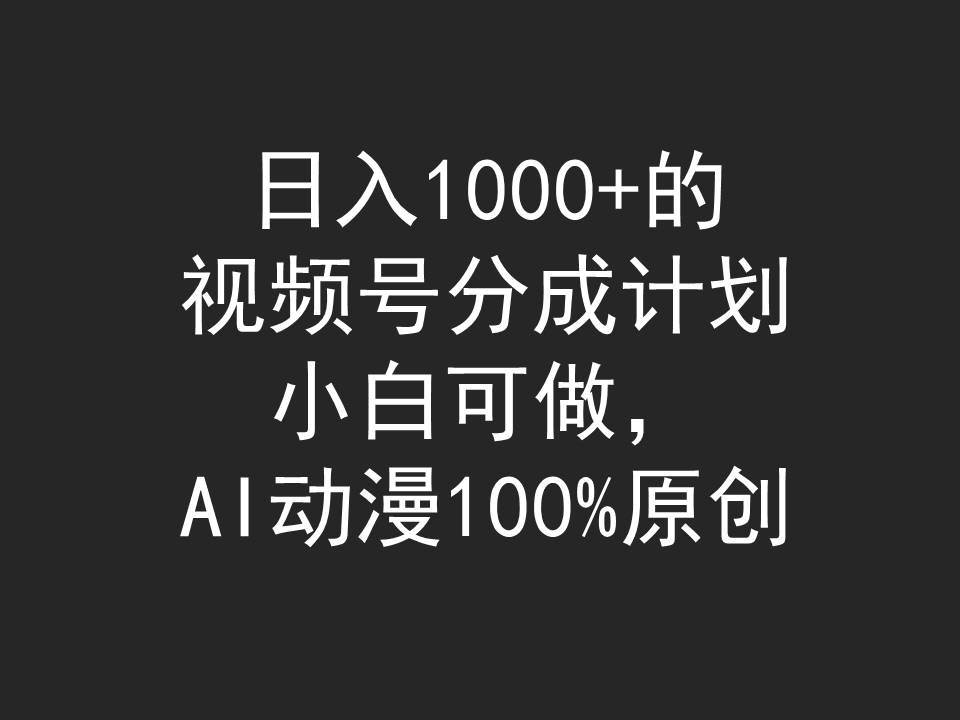 日入1000+的视频号分成计划，小白可做，AI动漫100%原创-互创学社