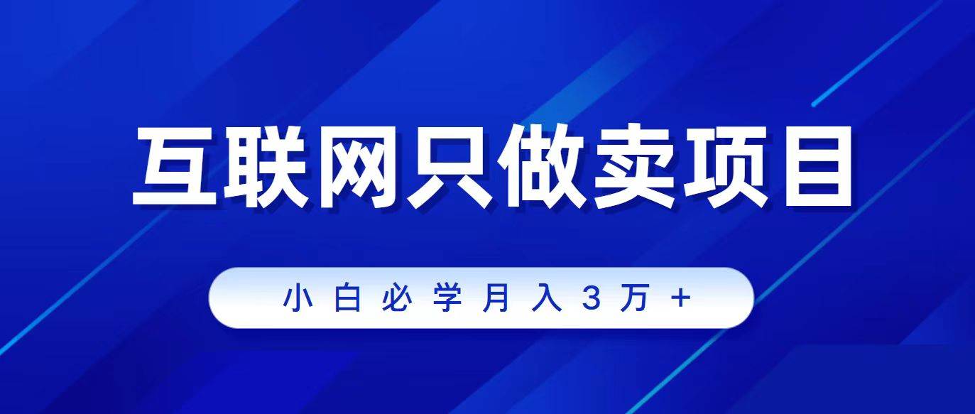 互联网的尽头就是卖项目，被割过韭菜的兄弟们必看！轻松月入三万以上！-互创学社