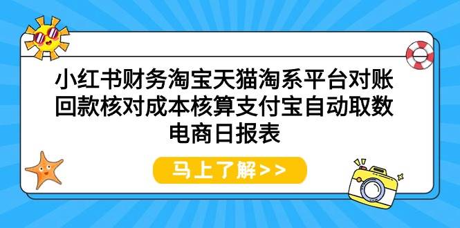 小红书财务淘宝天猫淘系平台对账回款核对成本核算支付宝自动取数电商日报表-互创学社