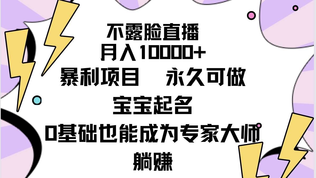不露脸直播，月入10000+暴利项目，永久可做，宝宝起名（详细教程+软件）-互创学社