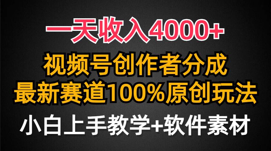 一天收入4000+，视频号创作者分成，最新赛道100%原创玩法，小白也可以轻…-互创学社