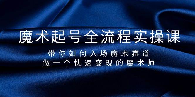 魔术起号全流程实操课，带你如何入场魔术赛道，做一个快速变现的魔术师-互创学社