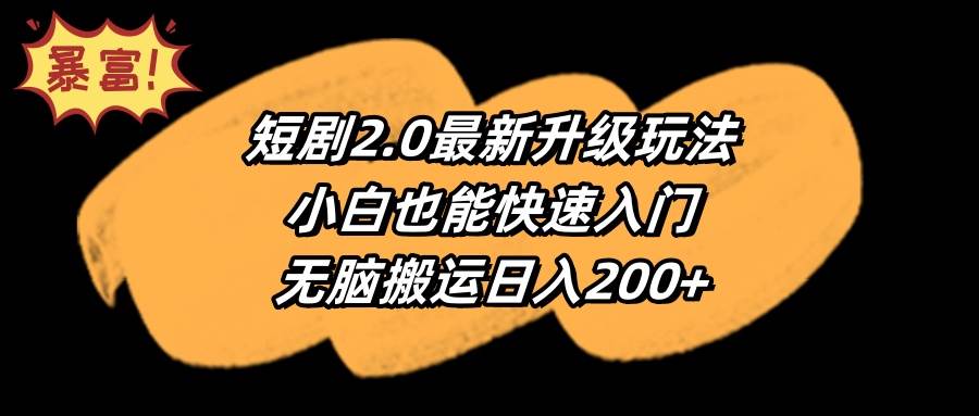 短剧2.0最新升级玩法，小白也能快速入门，无脑搬运日入200+-互创学社