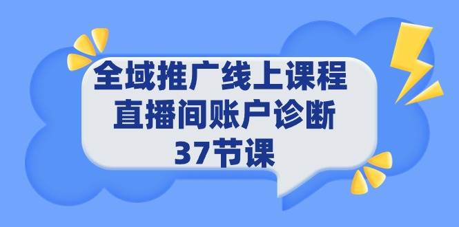 全域推广线上课程 _ 直播间账户诊断 37节课-互创学社