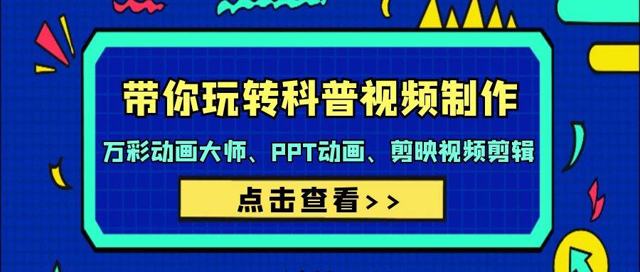 带你玩转科普视频 制作：万彩动画大师、PPT动画、剪映视频剪辑（44节课）-互创学社