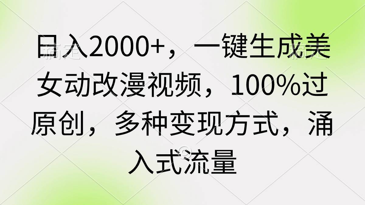 日入2000+，一键生成美女动改漫视频，100%过原创，多种变现方式 涌入式流量-互创学社