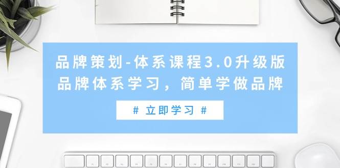品牌策划-体系课程3.0升级版，品牌体系学习，简单学做品牌（高清无水印）-互创学社