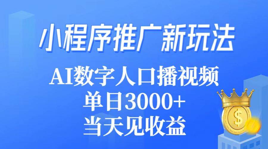 小程序推广新玩法，AI数字人口播视频，单日3000+，当天见收益-互创学社