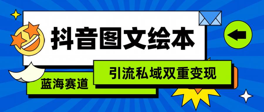 抖音图文绘本，简单搬运复制，引流私域双重变现（教程+资源）-互创学社