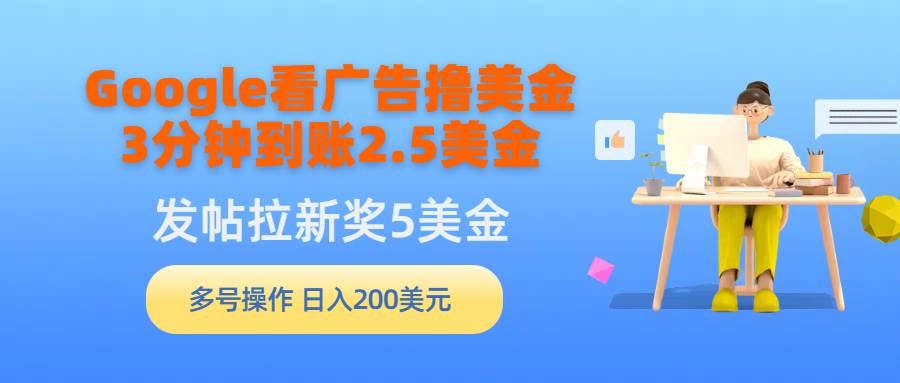 Google看广告撸美金，3分钟到账2.5美金，发帖拉新5美金，多号操作，日入…-互创学社
