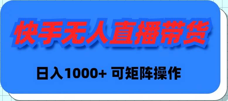 快手无人直播带货，新手日入1000+ 可矩阵操作-互创学社