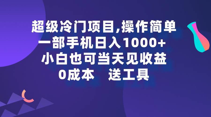 超级冷门项目,操作简单，一部手机轻松日入1000+，小白也可当天看见收益-互创学社