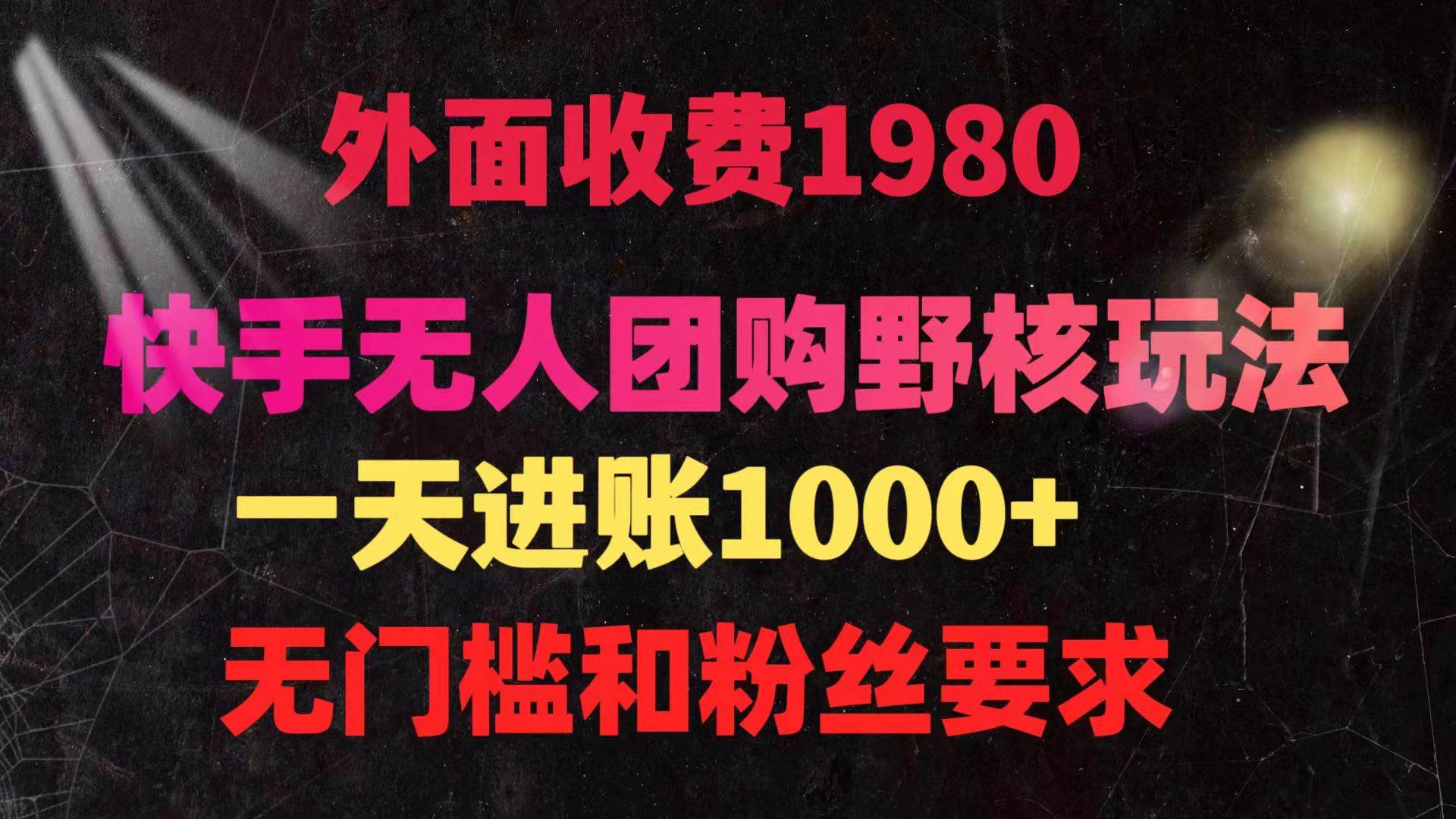 快手无人团购带货野核玩法，一天4位数 无任何门槛-互创学社