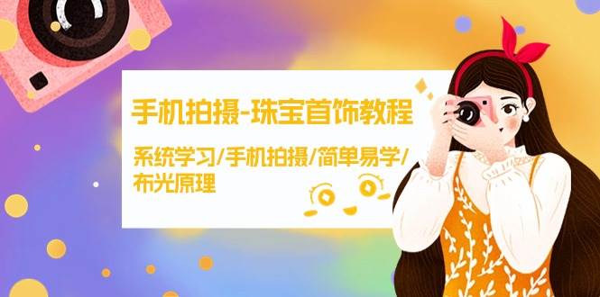 手机拍摄-珠宝首饰教程，系统学习/手机拍摄/简单易学/布光原理-38节无水印-互创学社