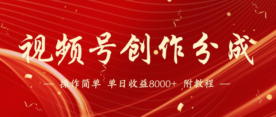 【蓝海项目】视频号创作分成计划，24年最新热门玩法，单天收益破8000+！-互创学社