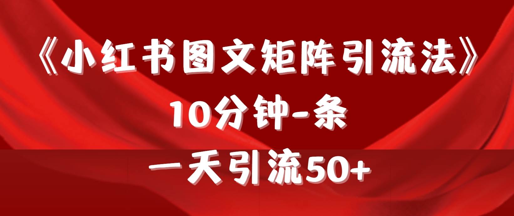 《小红书图文矩阵引流法》 10分钟-条 ，一天引流50+-互创学社