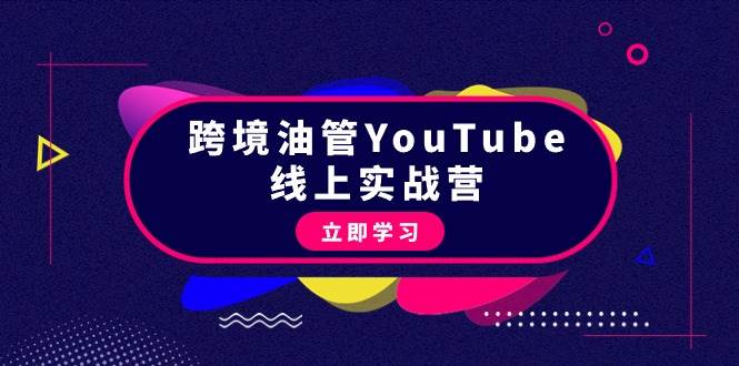 跨境油管YouTube线上营：大量实战一步步教你从理论到实操到赚钱（45节）-互创学社