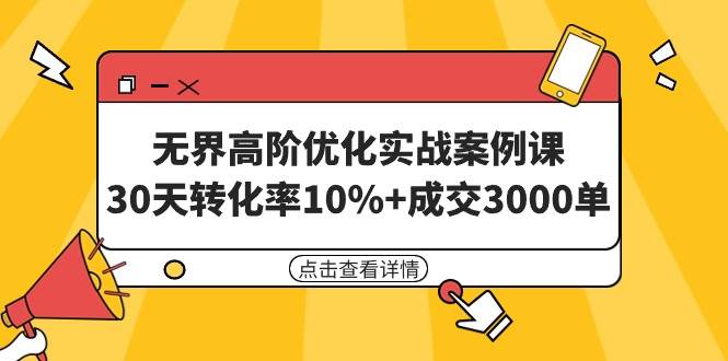 无界高阶优化实战案例课，30天转化率10%+成交3000单（8节课）-互创学社