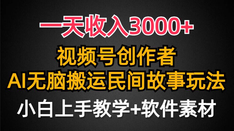 一天收入3000+，视频号创作者分成，民间故事AI创作，条条爆流量，小白也能轻松上手-互创学社