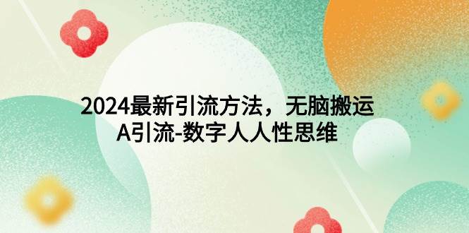 2024最新引流方法，无脑搬运，A引流-数字人人性思维-互创学社