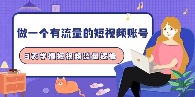 做一个 有流量的短视频账号，3天学懂短视频流量逻辑（10节课）-互创学社