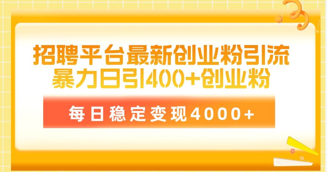 招聘平台最新创业粉引流技术，简单操作日引创业粉400+，每日稳定变现4000+-互创学社