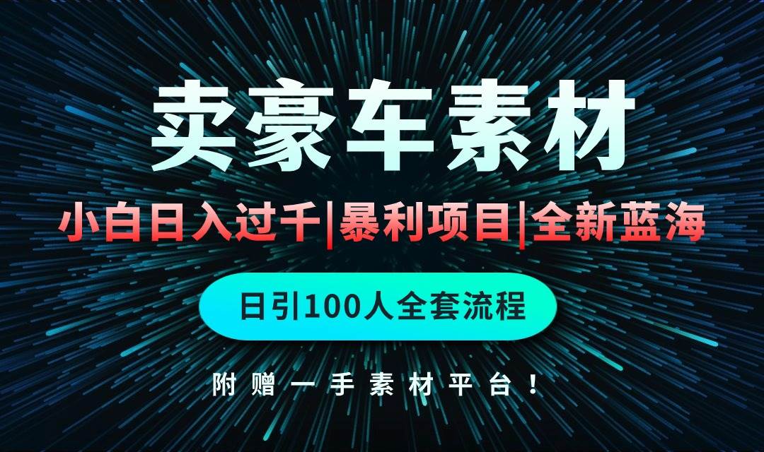 通过卖豪车素材日入过千，空手套白狼！简单重复操作，全套引流流程.！-互创学社
