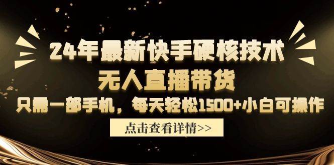 24年最新快手硬核技术无人直播带货，只需一部手机 每天轻松1500+小白可操作-互创学社