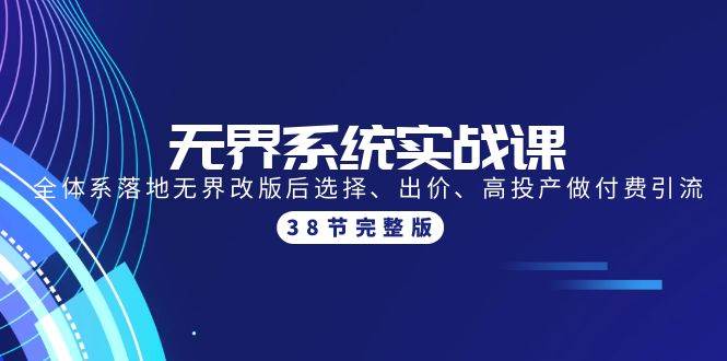 无界系统实战课：全体系落地无界改版后选择、出价、高投产做付费引流-38节-互创学社