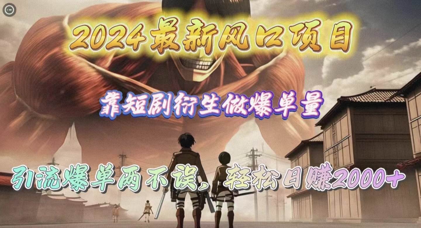 2024最新风口项目，靠短剧衍生做爆单量，引流爆单轻松日赚2000+-互创学社