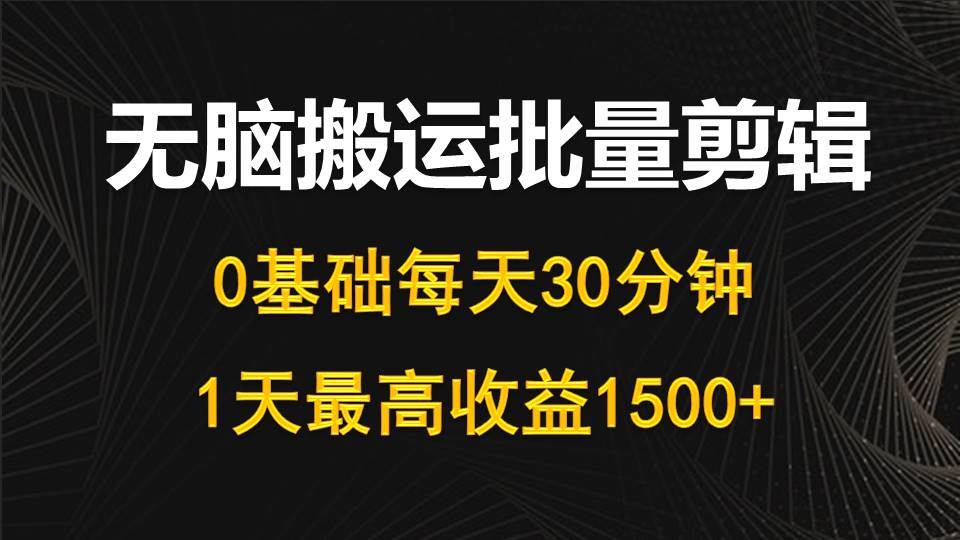 每天30分钟，0基础无脑搬运批量剪辑，1天最高收益1500+-互创学社