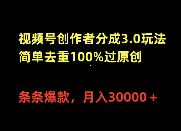 视频号创作者分成3.0玩法，简单去重100%过原创，条条爆款，月入30000＋-互创学社