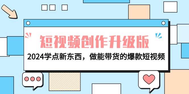 电商人必看-短视频创作升级版：2024学点新东西，做能带货的爆款短视频-互创学社
