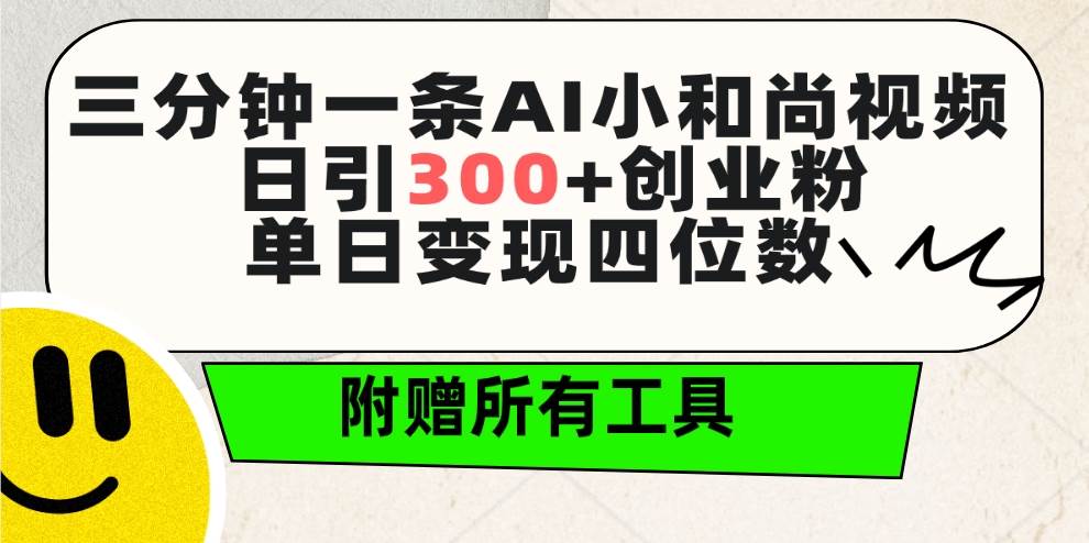 三分钟一条AI小和尚视频 ，日引300+创业粉。单日变现四位数 ，附赠全套工具-互创学社