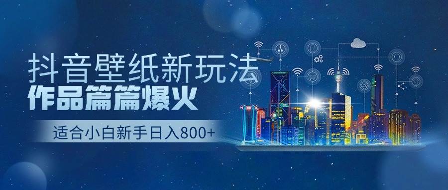 抖音壁纸号新玩法，作品篇篇爆火，日收益500+-互创学社