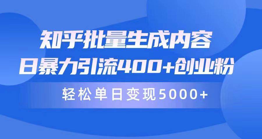 知乎批量生成内容，日暴力引流400+创业粉，轻松单日变现5000+-互创学社