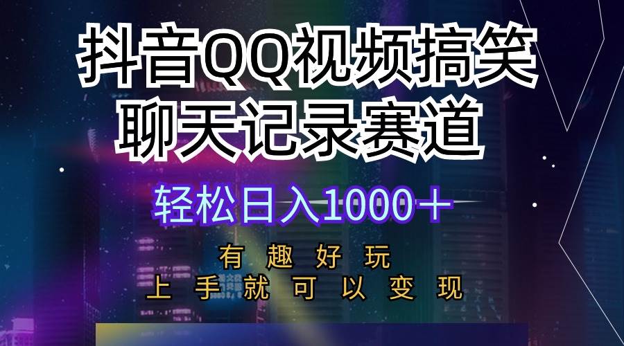 抖音QQ视频搞笑聊天记录赛道 有趣好玩 新手上手就可以变现 轻松日入1000＋-互创学社