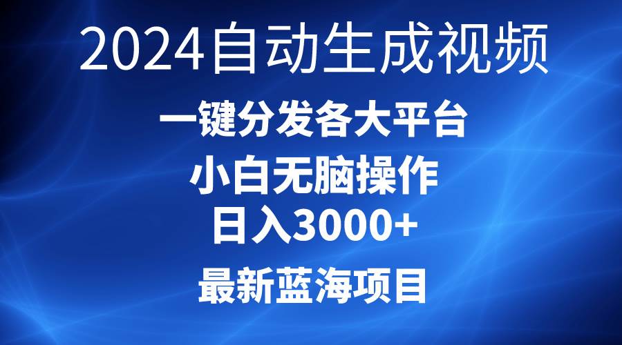 2024最新蓝海项目AI一键生成爆款视频分发各大平台轻松日入3000+，小白…-互创学社