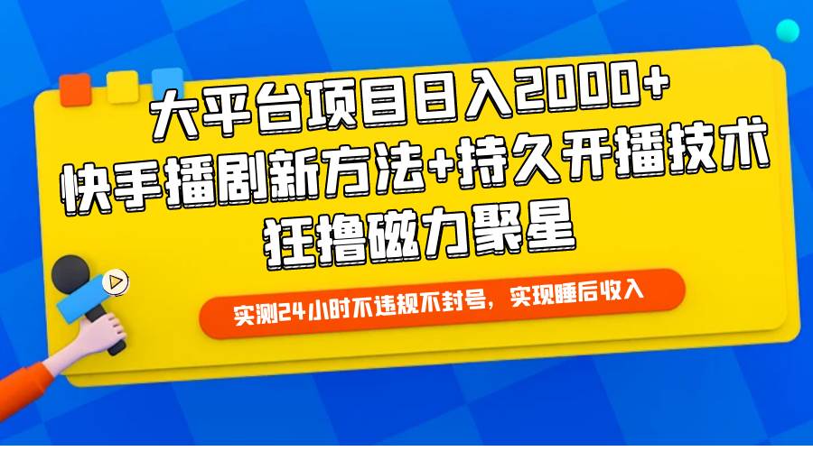 大平台项目日入2000+，快手播剧新方法+持久开播技术，狂撸磁力聚星-互创学社
