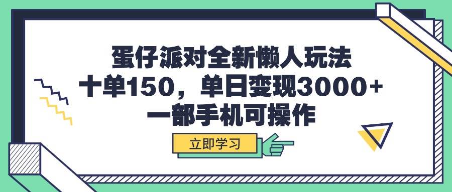 蛋仔派对全新懒人玩法，十单150，单日变现3000+，一部手机可操作-互创学社