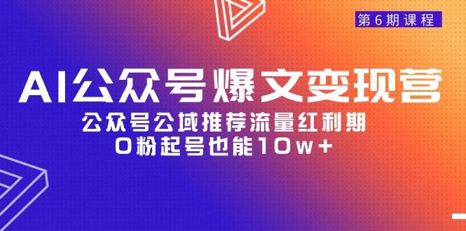 AI公众号爆文-变现营06期，公众号公域推荐流量红利期，0粉起号也能10w+-互创学社