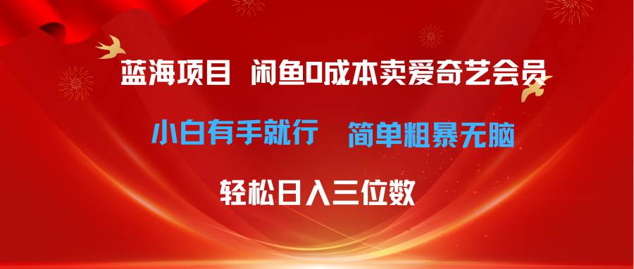 最新蓝海项目咸鱼零成本卖爱奇艺会员小白有手就行 无脑操作轻松日入三位数-互创学社