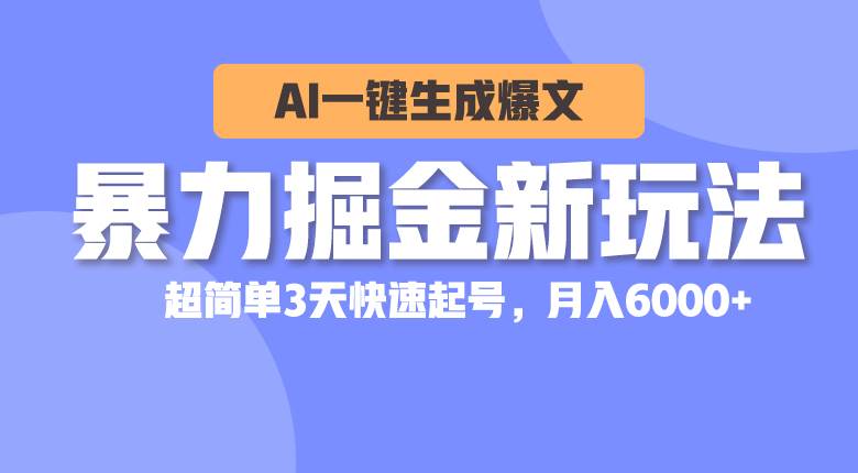 暴力掘金新玩法，AI一键生成爆文，超简单3天快速起号，月入6000+-互创学社