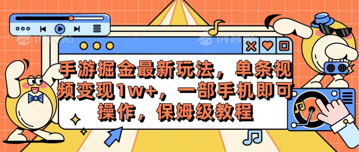 手游掘金最新玩法，单条视频变现1w+，一部手机即可操作，保姆级教程-互创学社